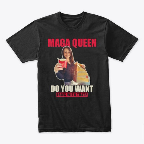 MAGA Queen - Do you want fries with that? T-Shirt