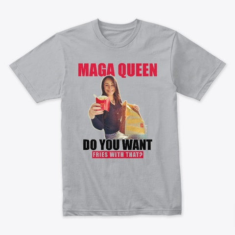 MAGA Queen - Do you want fries with that? T-Shirt