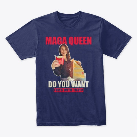 MAGA Queen - Do you want fries with that? T-Shirt