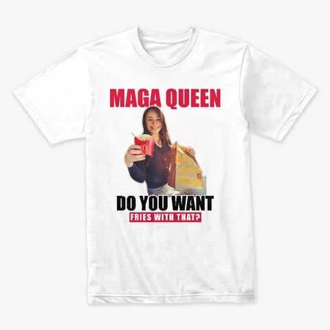 MAGA Queen - Do you want fries with that? T-Shirt