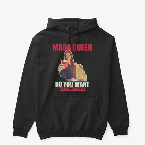 MAGA Queen - Do you want fries with that? Hoodie