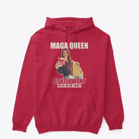 MAGA Queen - Do you want fries with that? Hoodie