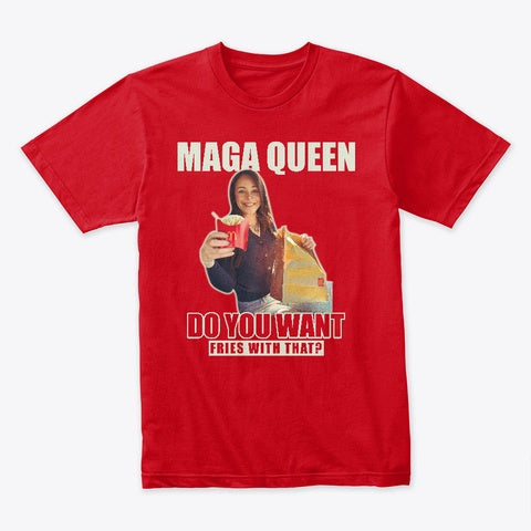 MAGA Queen - Do you want fries with that? T-Shirt